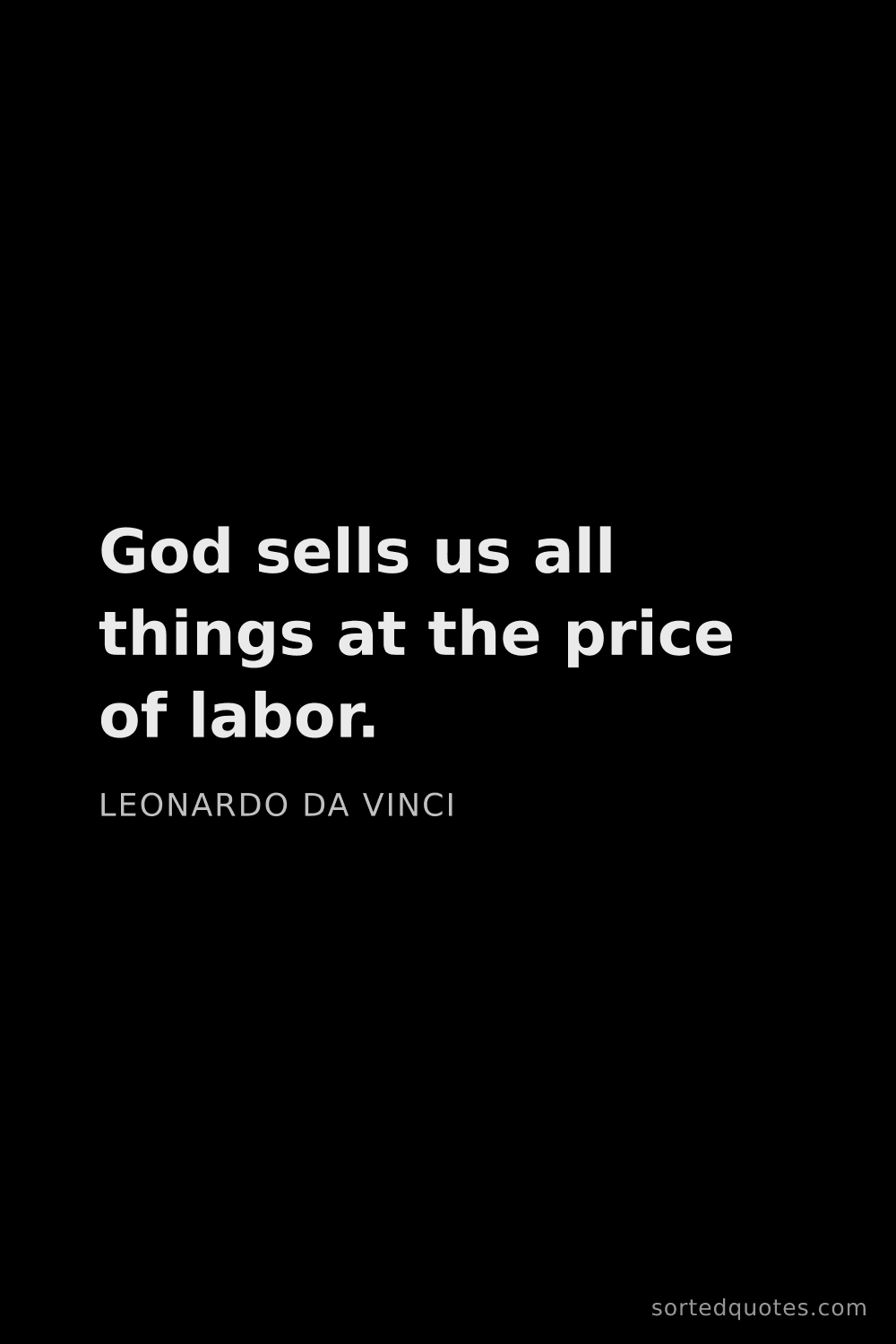 Quote by Leonardo da Vinci: "God sells us all things at the price of labor...."