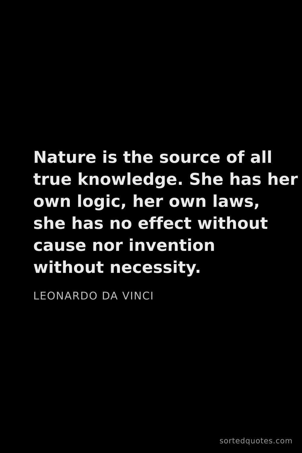 Quote by Leonardo da Vinci: "Nature is the source of all true knowledge. She ha..."