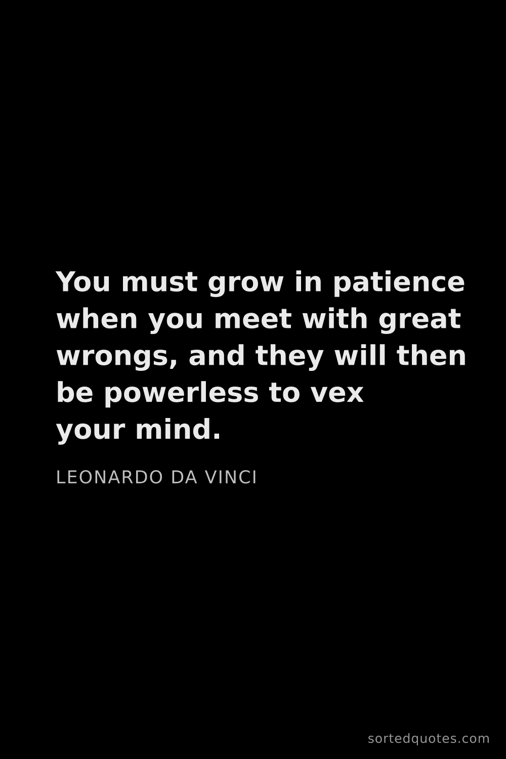 Quote by Leonardo da Vinci: "You must grow in patience when you meet with great..."
