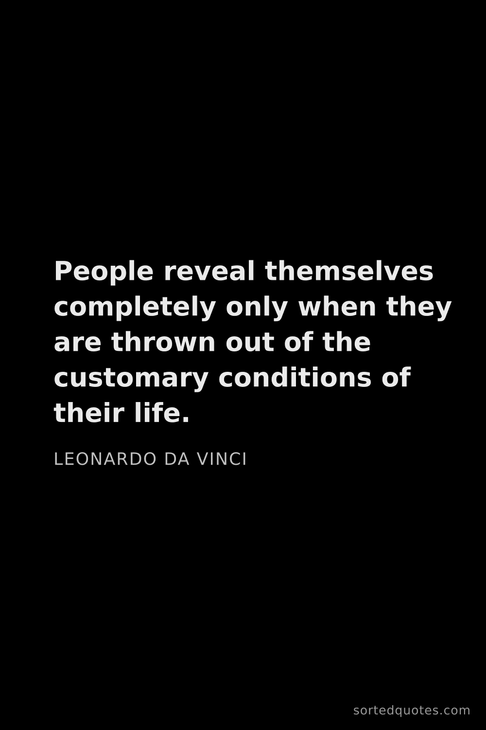 Quote by Leonardo da Vinci: "People reveal themselves completely only when they..."