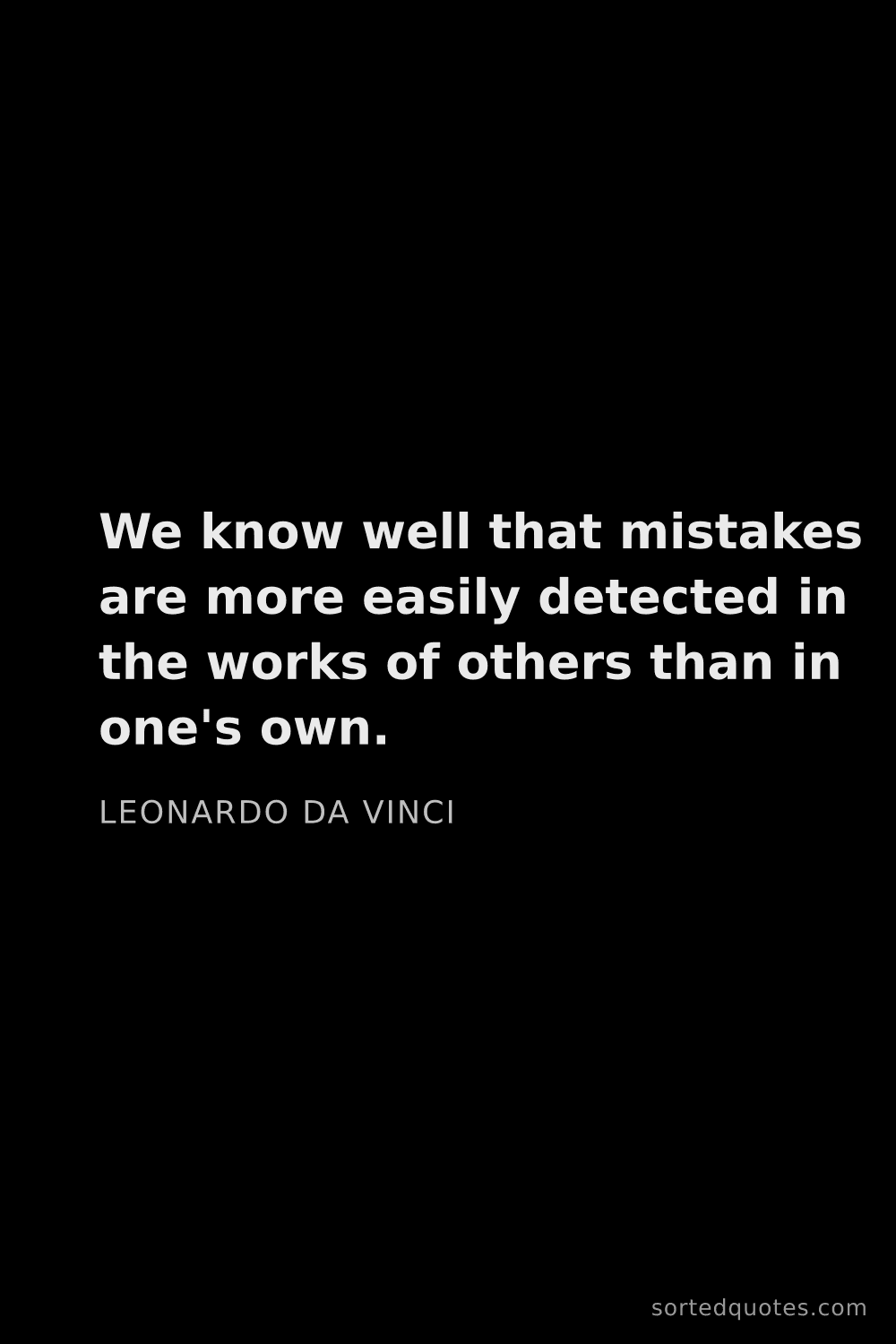 Quote by Leonardo da Vinci: "We know well that mistakes are more easily detecte..."