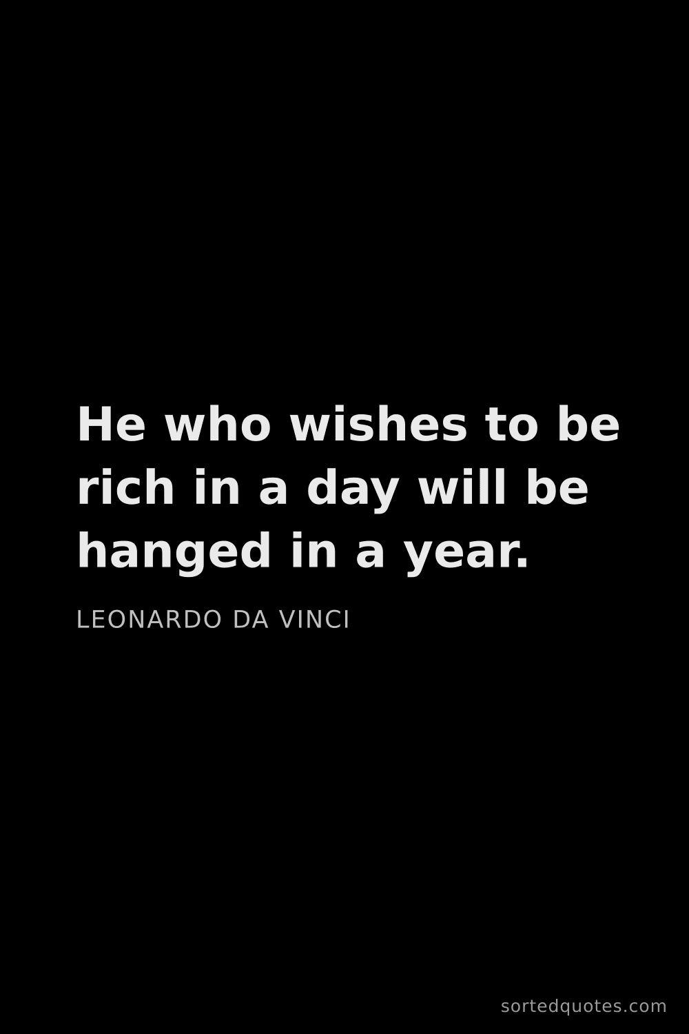 Quote by Leonardo da Vinci: "He who wishes to be rich in a day will be hanged i..."