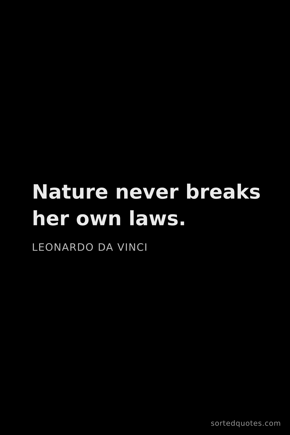 Quote by Leonardo da Vinci: "Nature never breaks her own laws...."