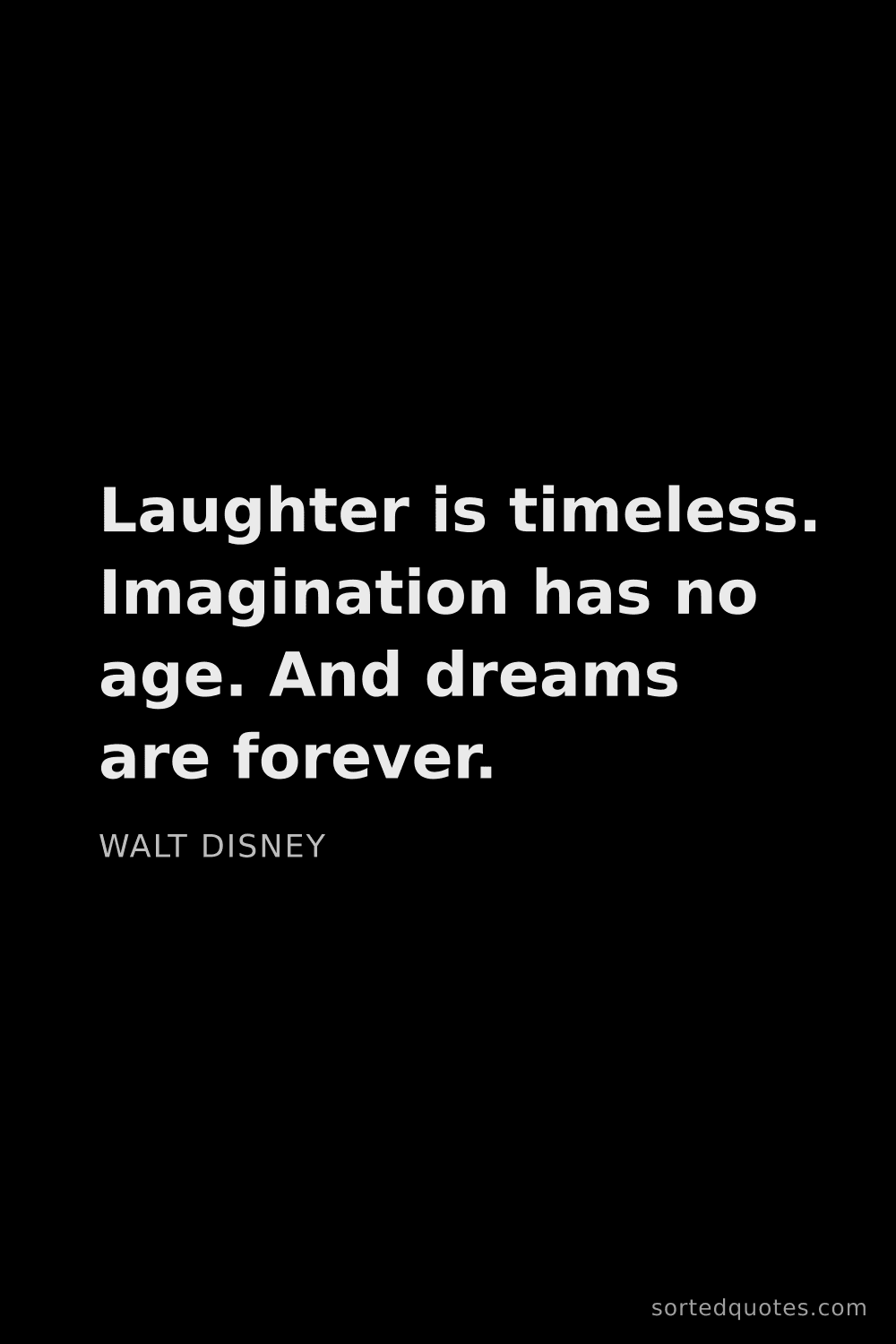 Quote by Walt Disney: "Laughter is timeless. Imagination has no age. And ..."