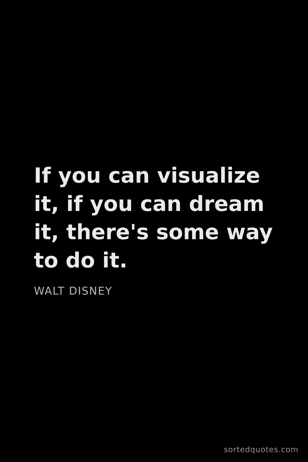 Quote by Walt Disney: "If you can visualize it, if you can dream it, ther..."
