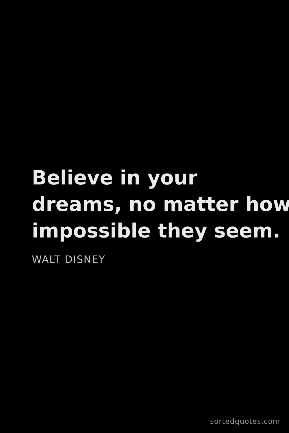 Quote by Walt Disney: "Believe in your dreams, no matter how impossible t..."