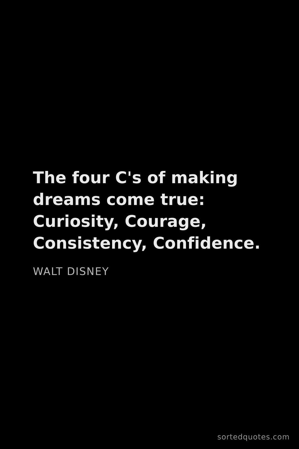 Quote by Walt Disney: "The four C's of making dreams come true: Curiosity..."