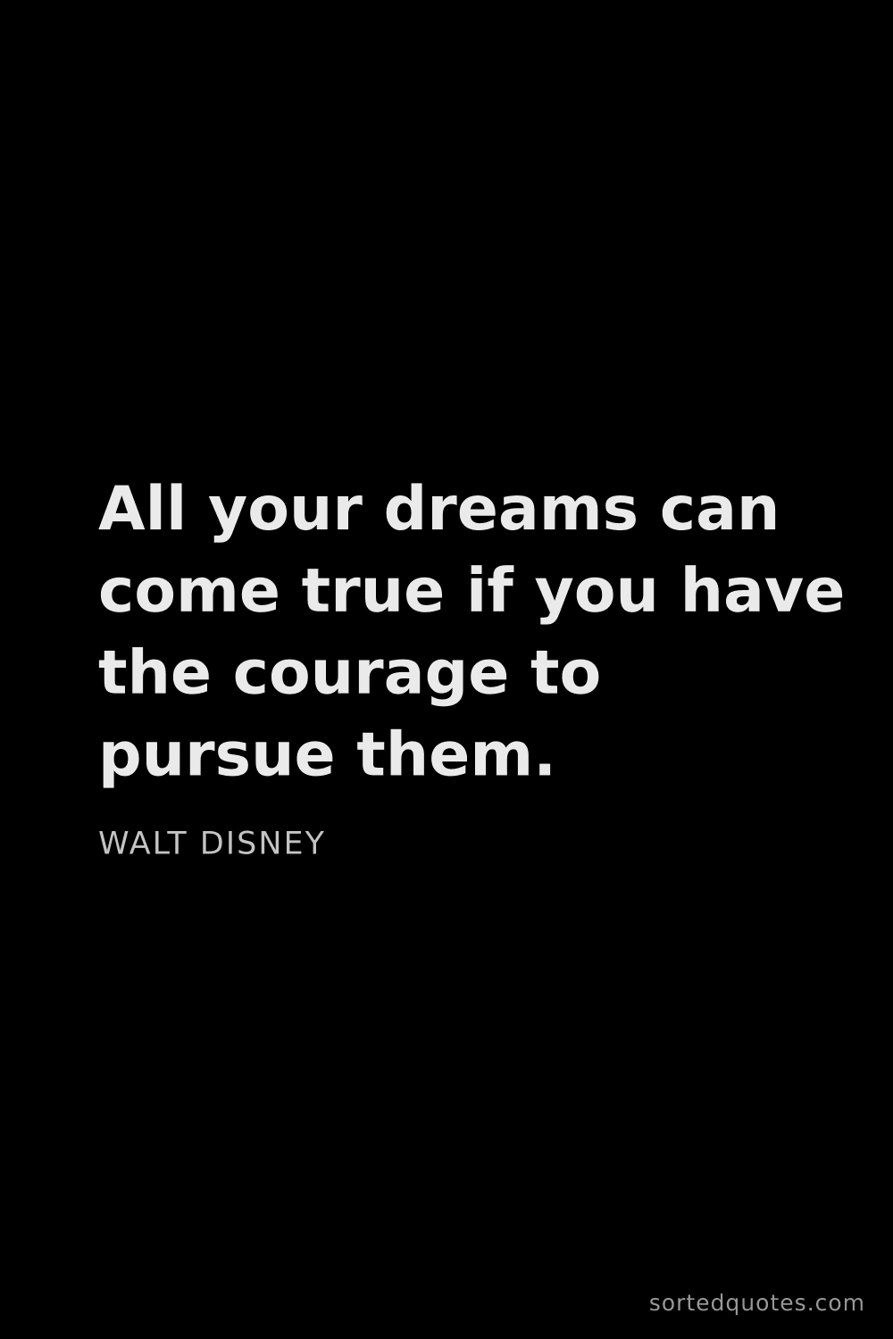 Quote by Walt Disney: "All your dreams can come true if you have the cour..."