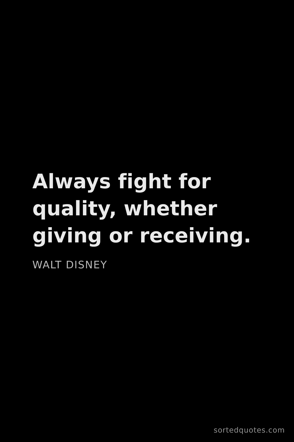 Quote by Walt Disney: "Always fight for quality, whether giving or receiv..."