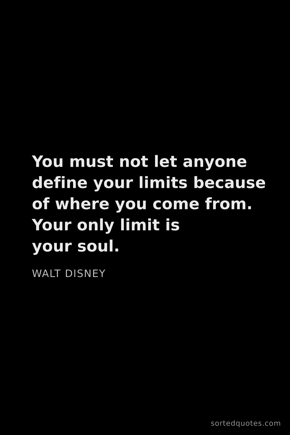 Quote by Walt Disney: "You must not let anyone define your limits because..."