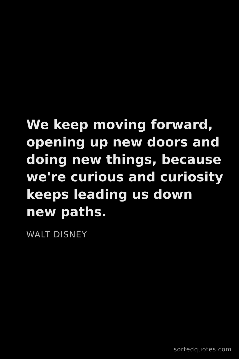 Quote by Walt Disney: "We keep moving forward, opening up new doors and d..."