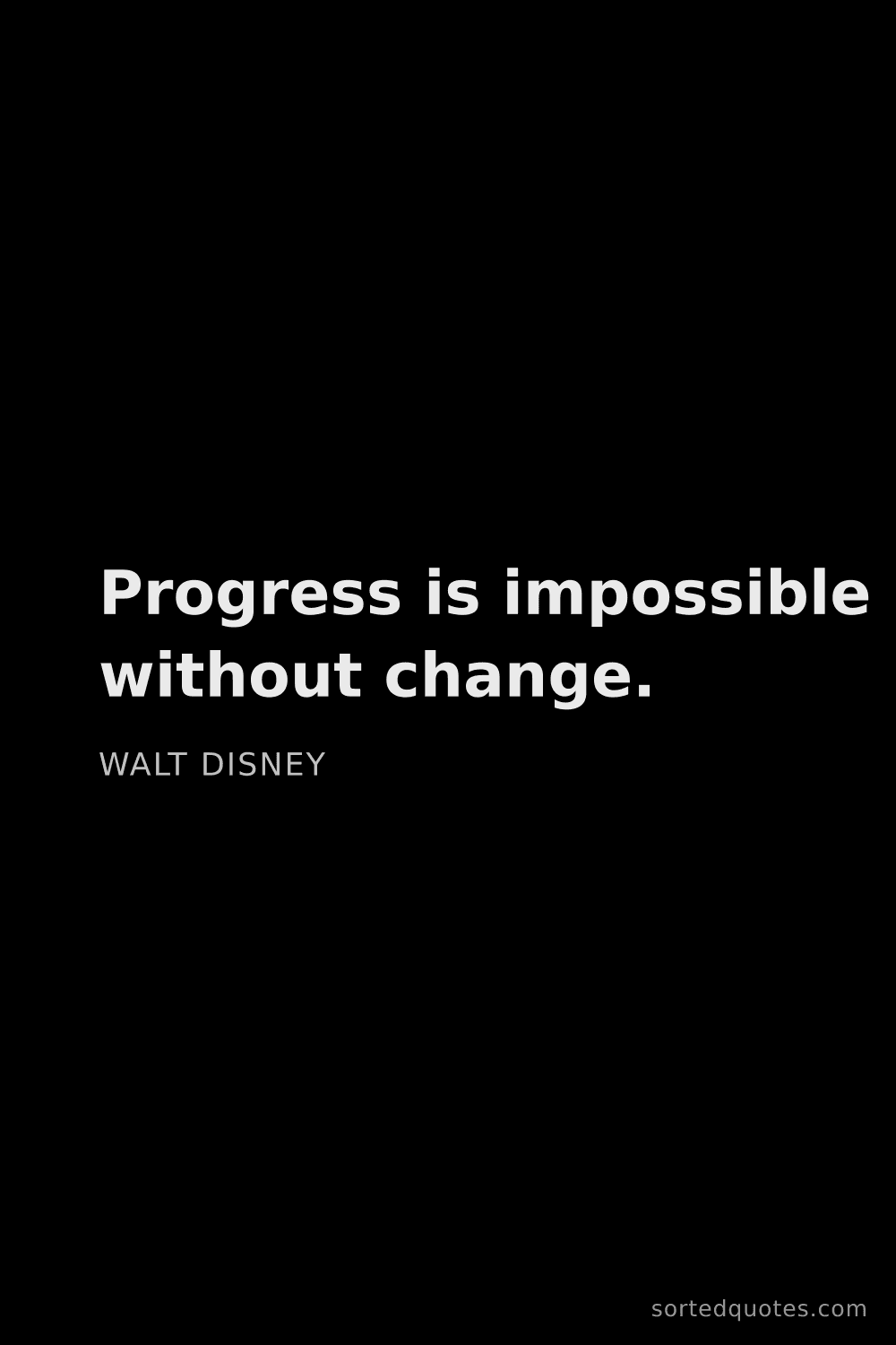 Quote by Walt Disney: "Progress is impossible without change...."