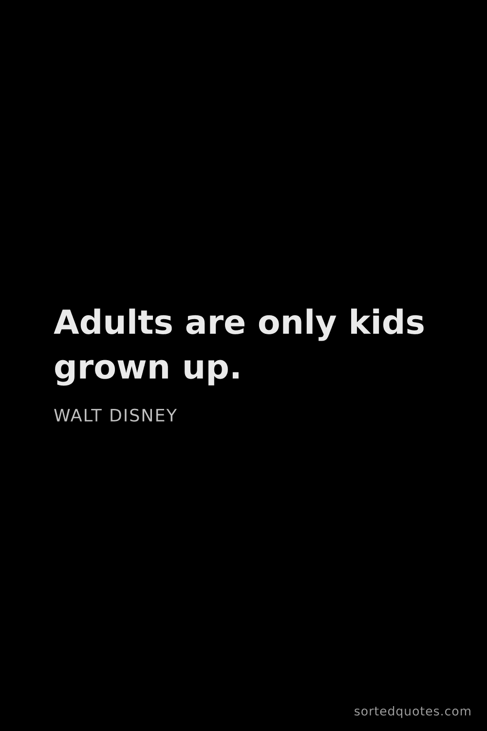 Quote by Walt Disney: "Adults are only kids grown up...."
