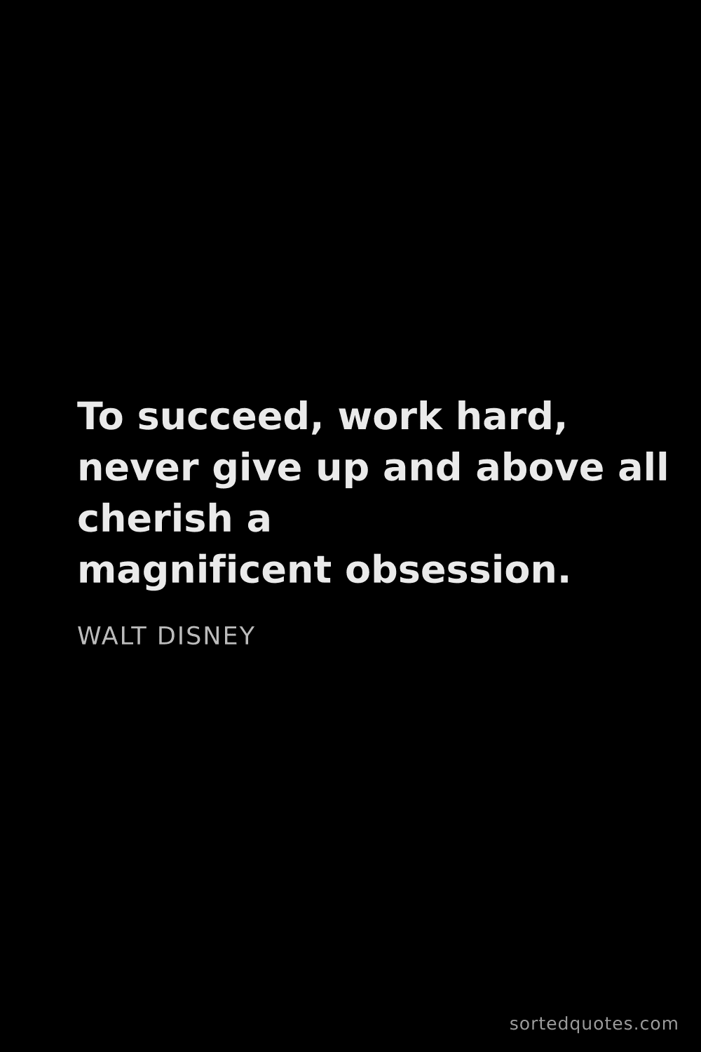 Quote by Walt Disney: "To succeed, work hard, never give up and above all..."
