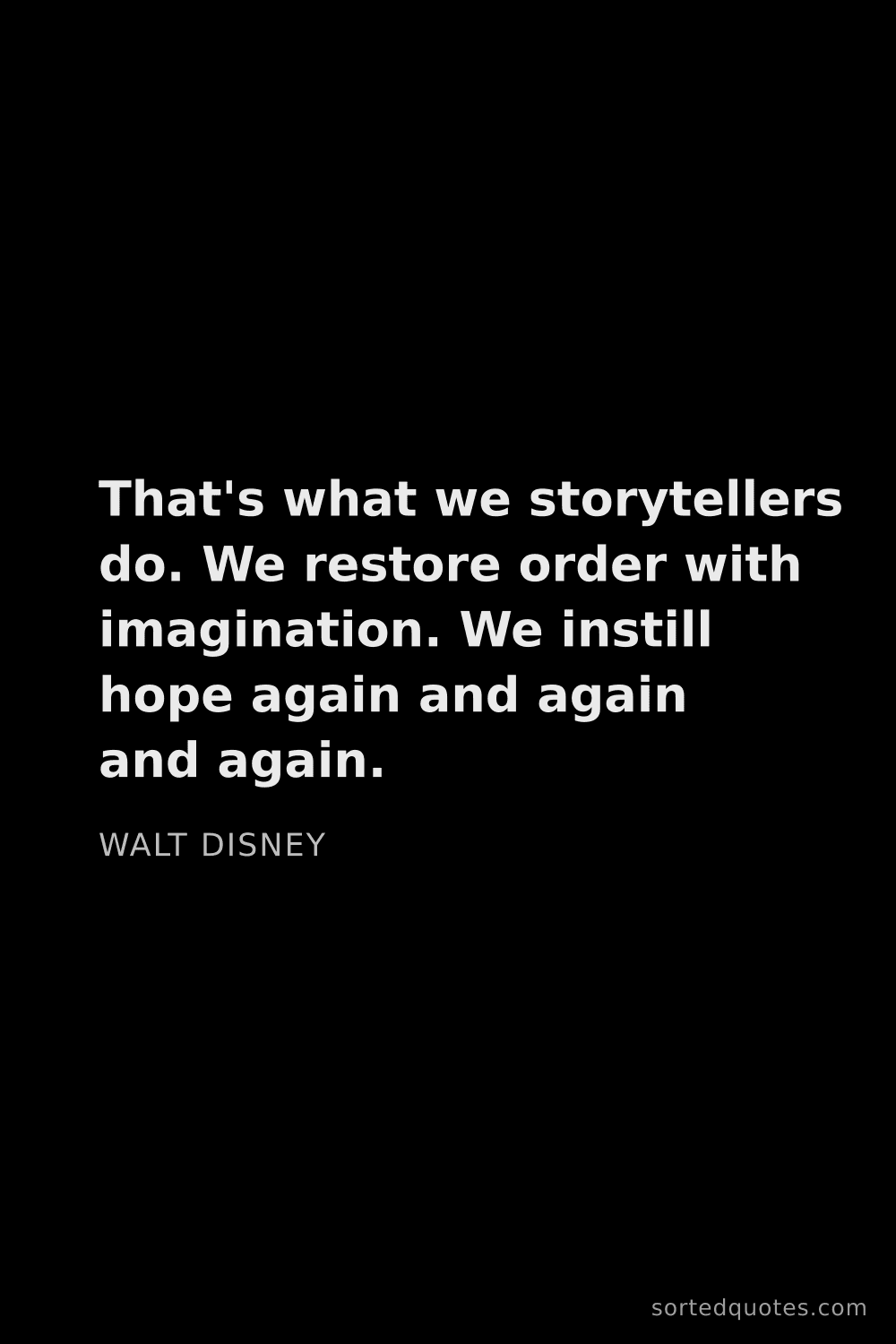 Quote by Walt Disney: "That's what we storytellers do. We restore order w..."