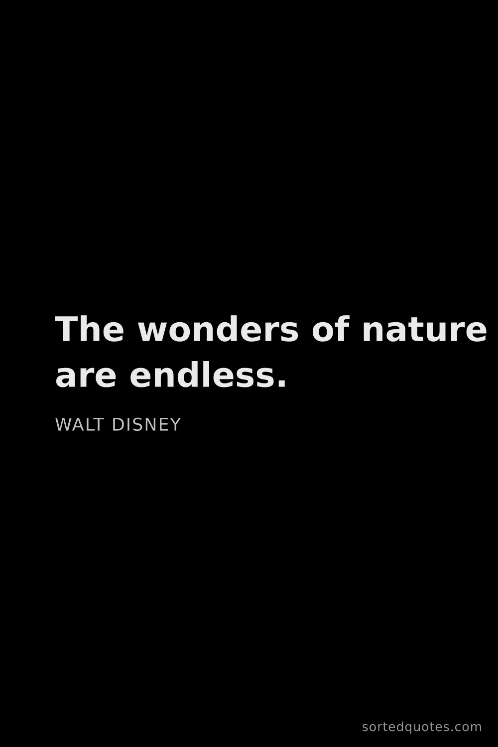 Quote by Walt Disney: "The wonders of nature are endless...."