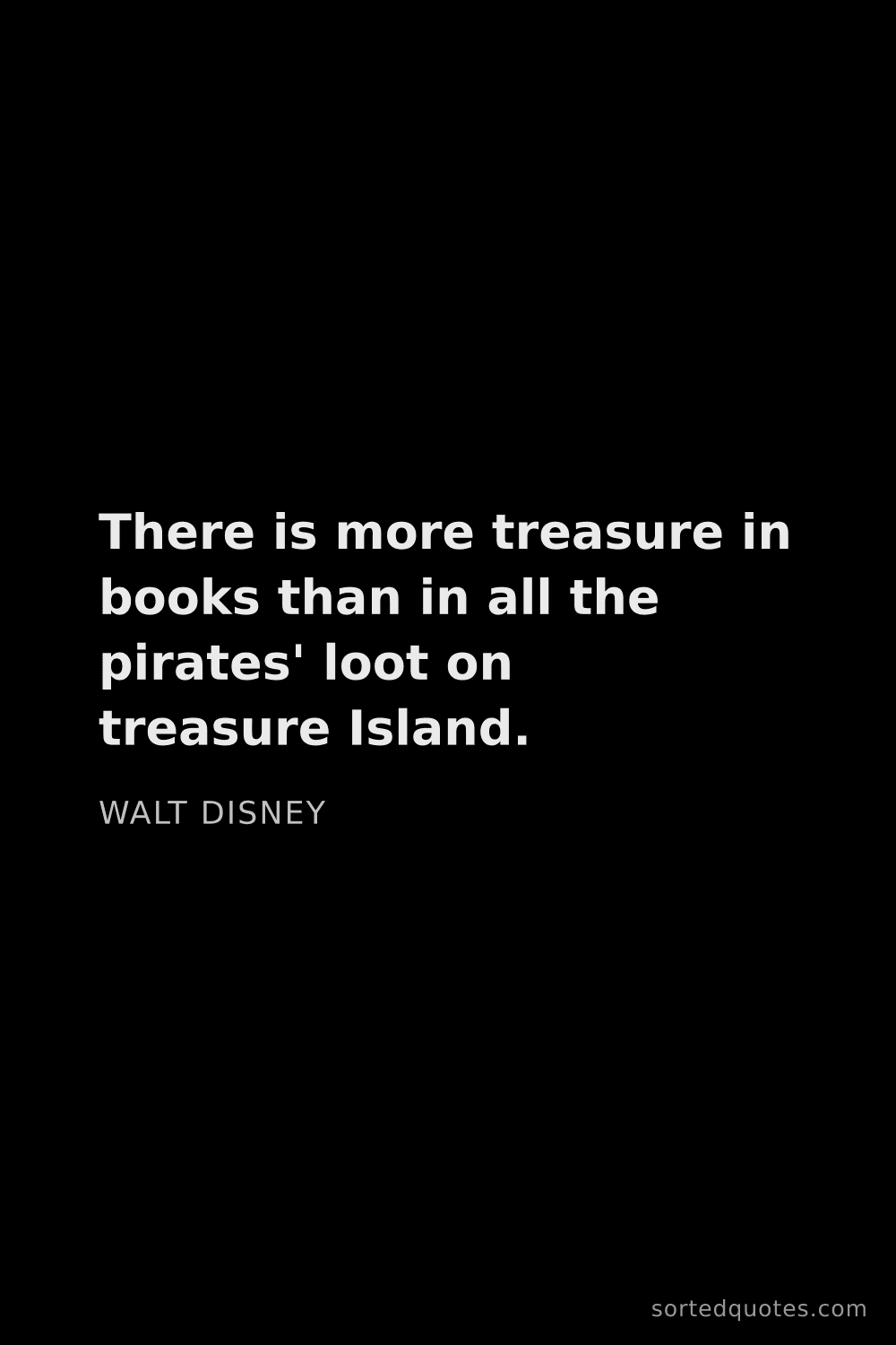 Quote by Walt Disney: "There is more treasure in books than in all the pi..."