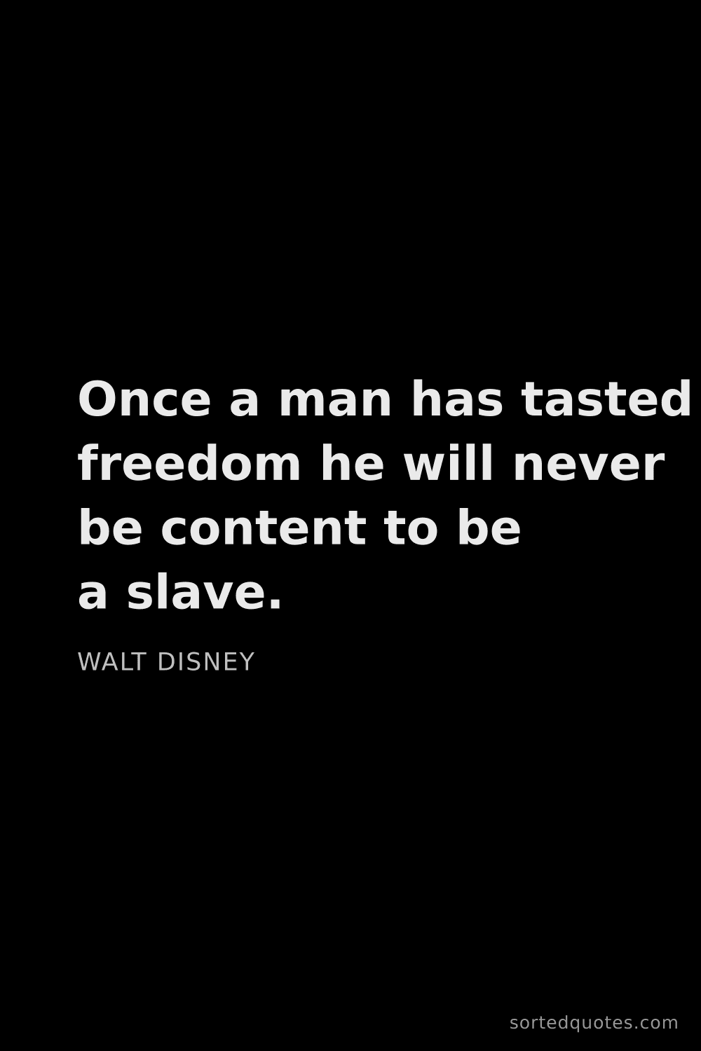 Quote by Walt Disney: "Once a man has tasted freedom he will never be con..."