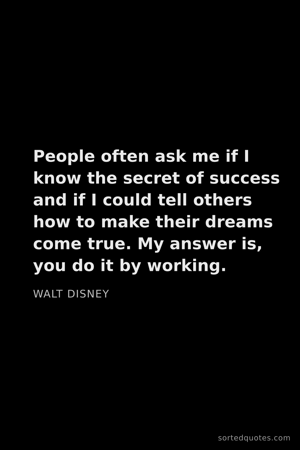 Quote by Walt Disney: "People often ask me if I know the secret of succes..."