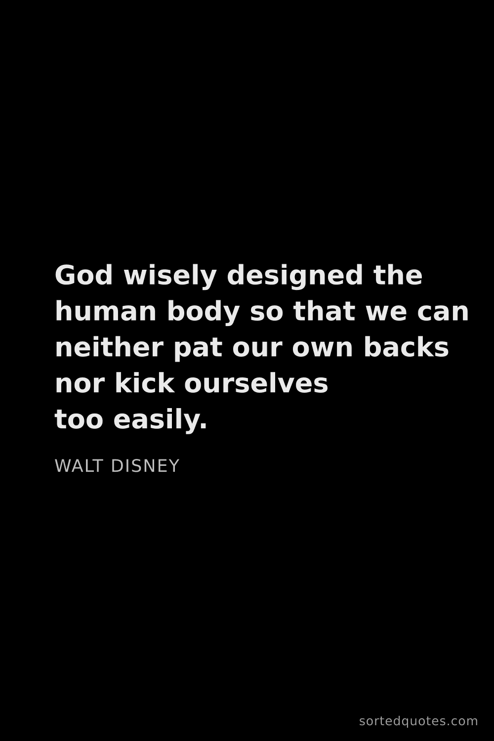 Quote by Walt Disney: "God wisely designed the human body so that we can ..."