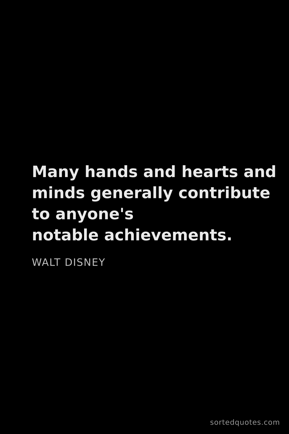 Quote by Walt Disney: "Many hands and hearts and minds generally contribu..."