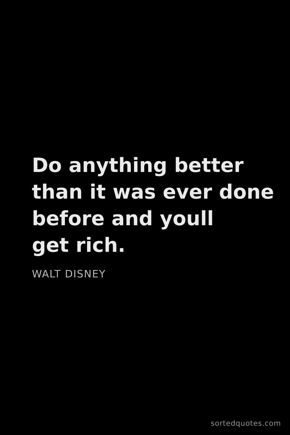 Quote by Walt Disney: "Do anything better than it was ever done before an..."