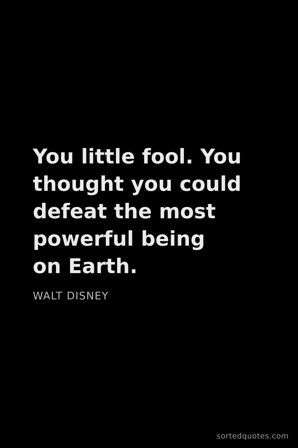 Quote by Walt Disney: "You little fool. You thought you could defeat the ..."