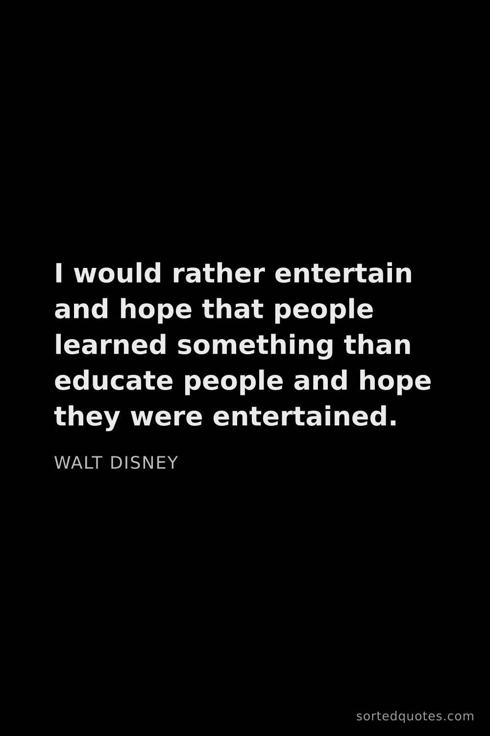 Quote by Walt Disney: "I would rather entertain and hope that people lear..."