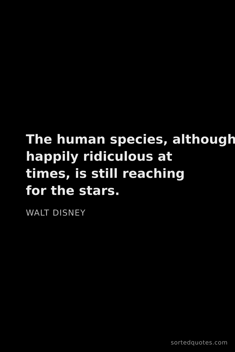 Quote by Walt Disney: "The human species, although happily ridiculous at ..."