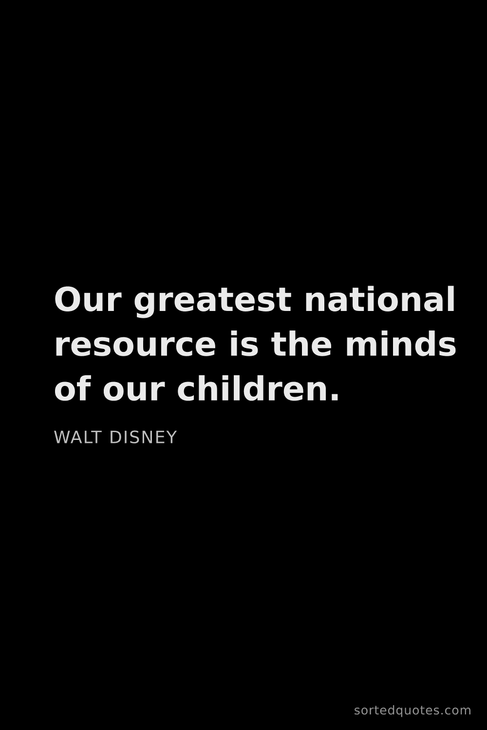 Quote by Walt Disney: "Our greatest national resource is the minds of our..."