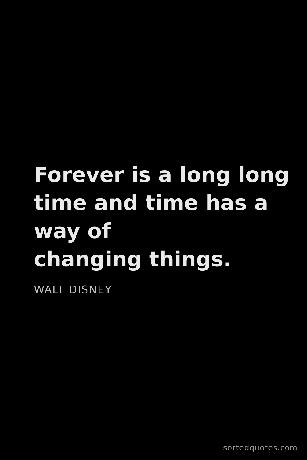 Quote by Walt Disney: "Forever is a long long time and time has a way of ..."