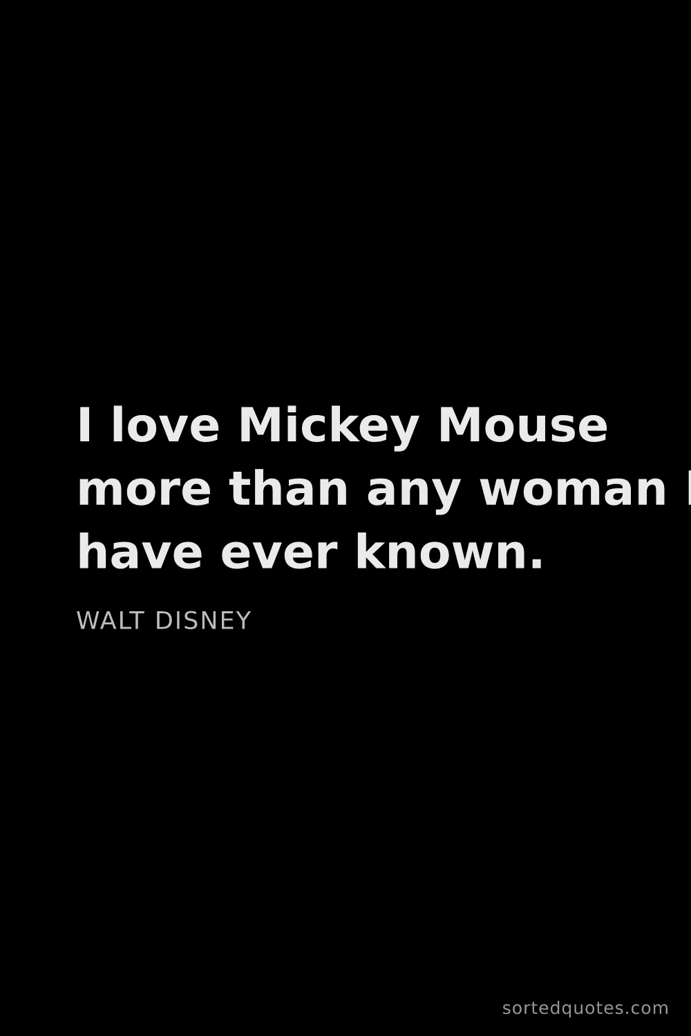 Quote by Walt Disney: "I love Mickey Mouse more than any woman I have eve..."
