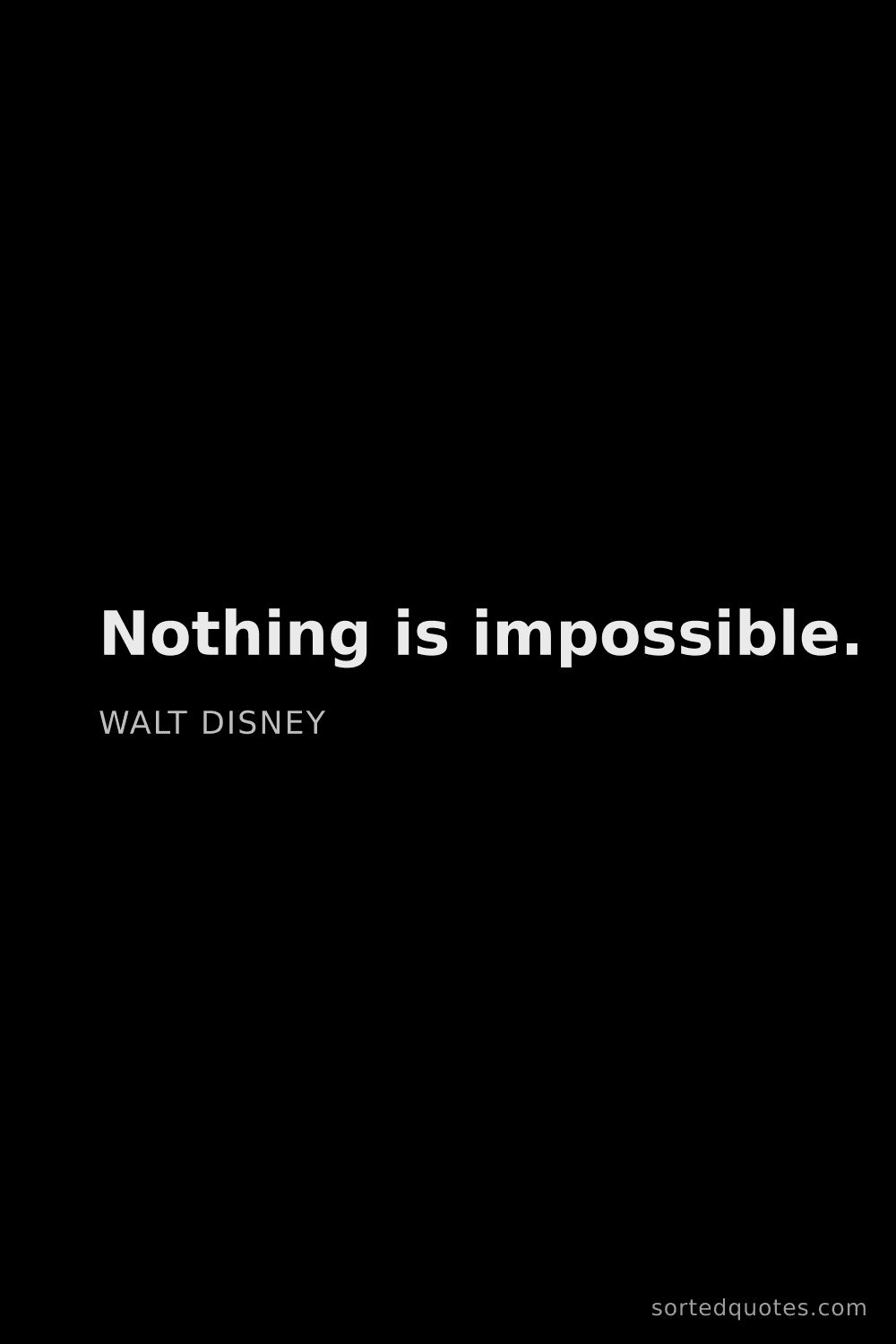 Quote by Walt Disney: "Nothing is impossible...."