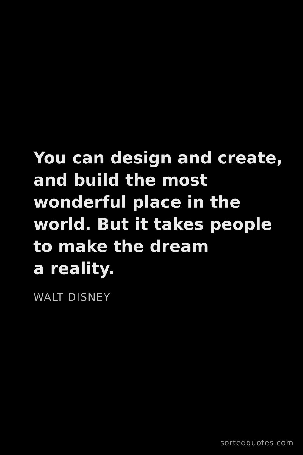 Quote by Walt Disney: "You can design and create, and build the most wond..."