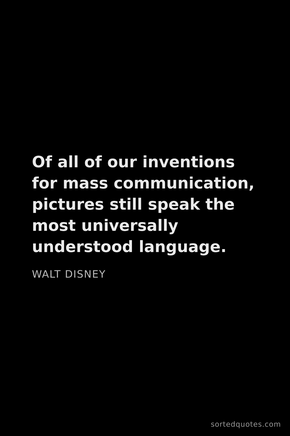 Quote by Walt Disney: "Of all of our inventions for mass communication, p..."
