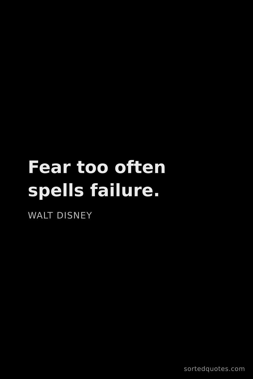 Quote by Walt Disney: "Fear too often spells failure...."