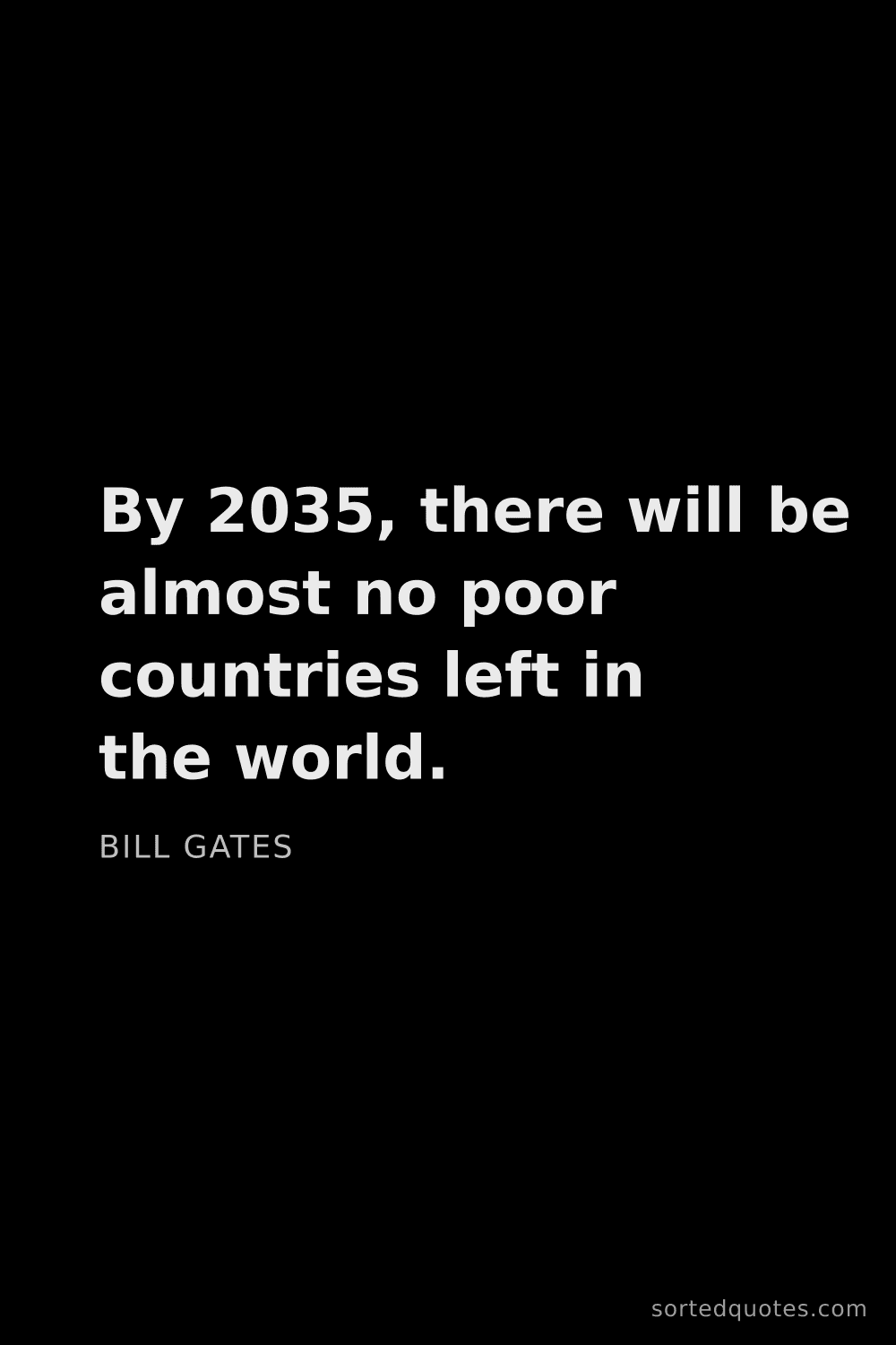 Quote by Bill Gates: "By 2035, there will be almost no poor countries le..."