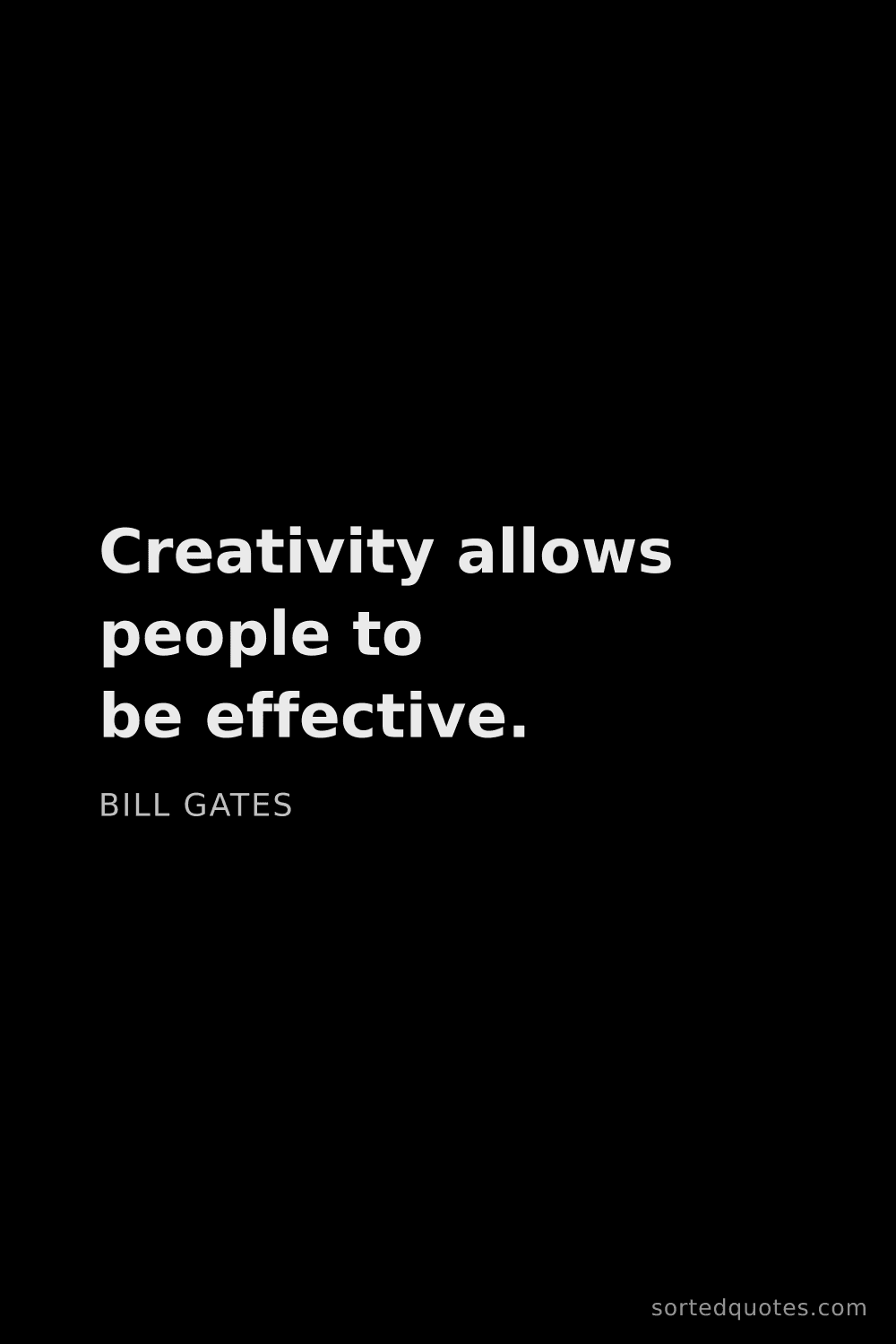 Quote by Bill Gates: "Creativity allows people to be effective...."