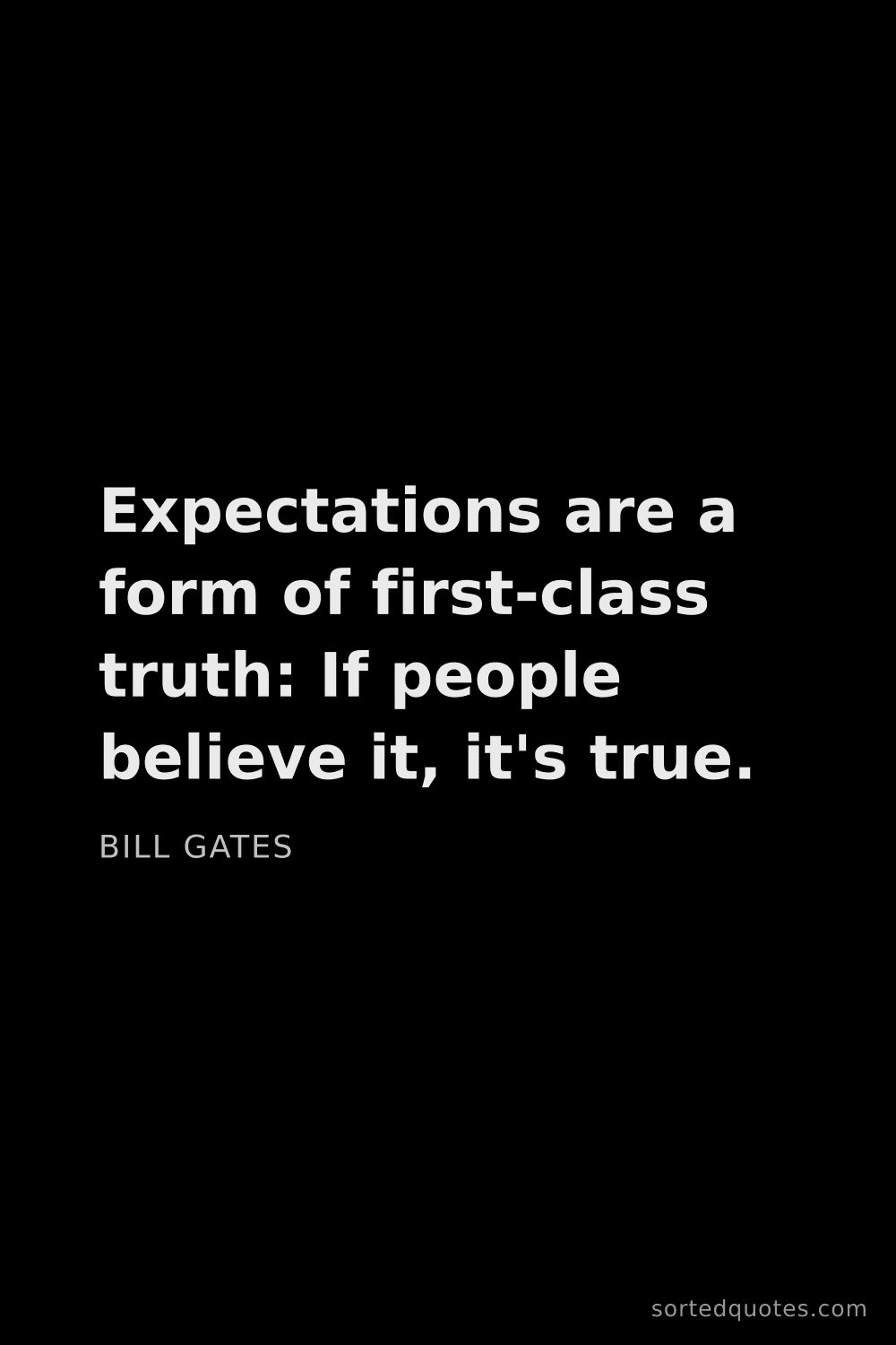 Quote by Bill Gates: "Expectations are a form of first-class truth: If p..."