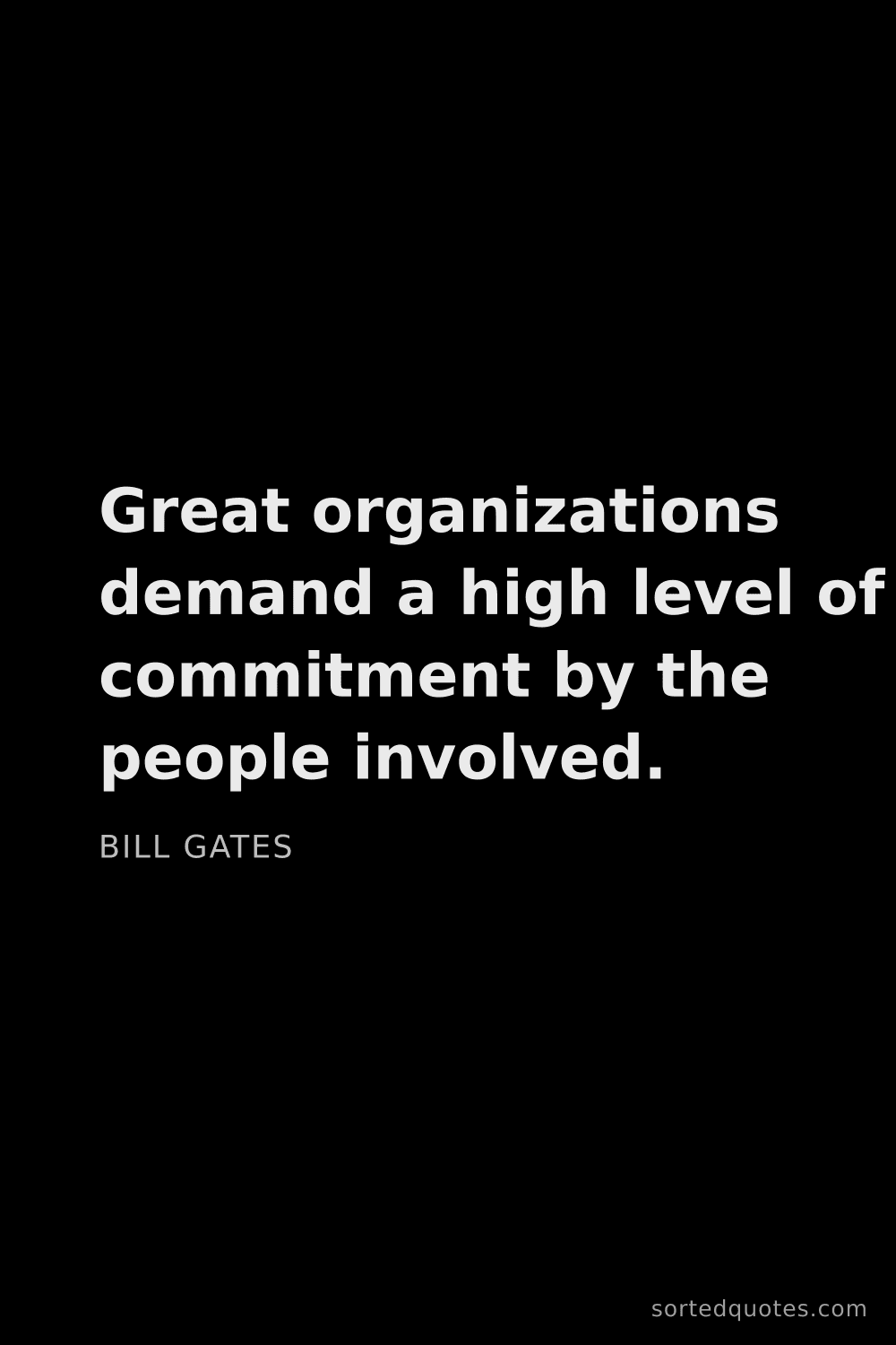 Quote by Bill Gates: "Great organizations demand a high level of commitm..."