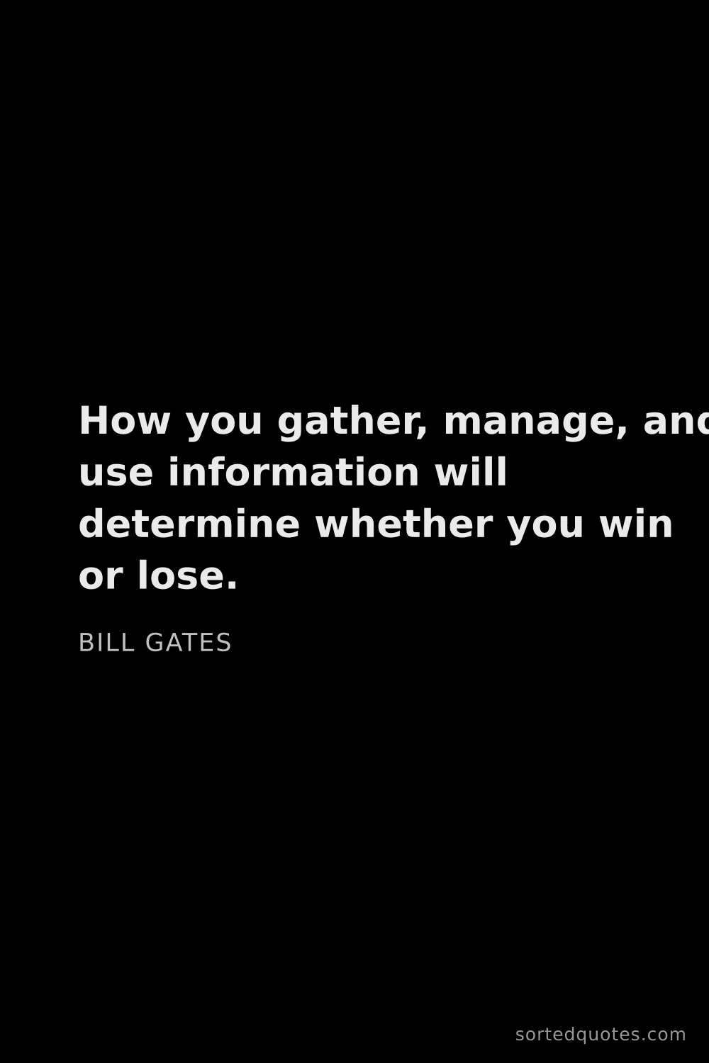 Quote by Bill Gates: "How you gather, manage, and use information will d..."