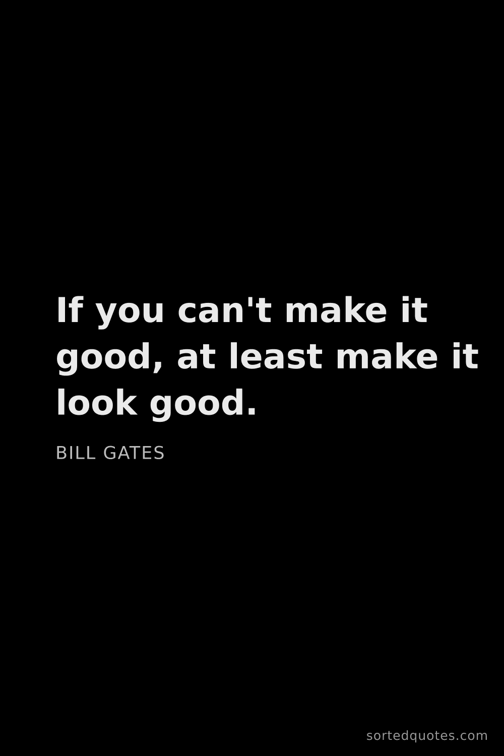 Quote by Bill Gates: "If you can't make it good, at least make it look g..."