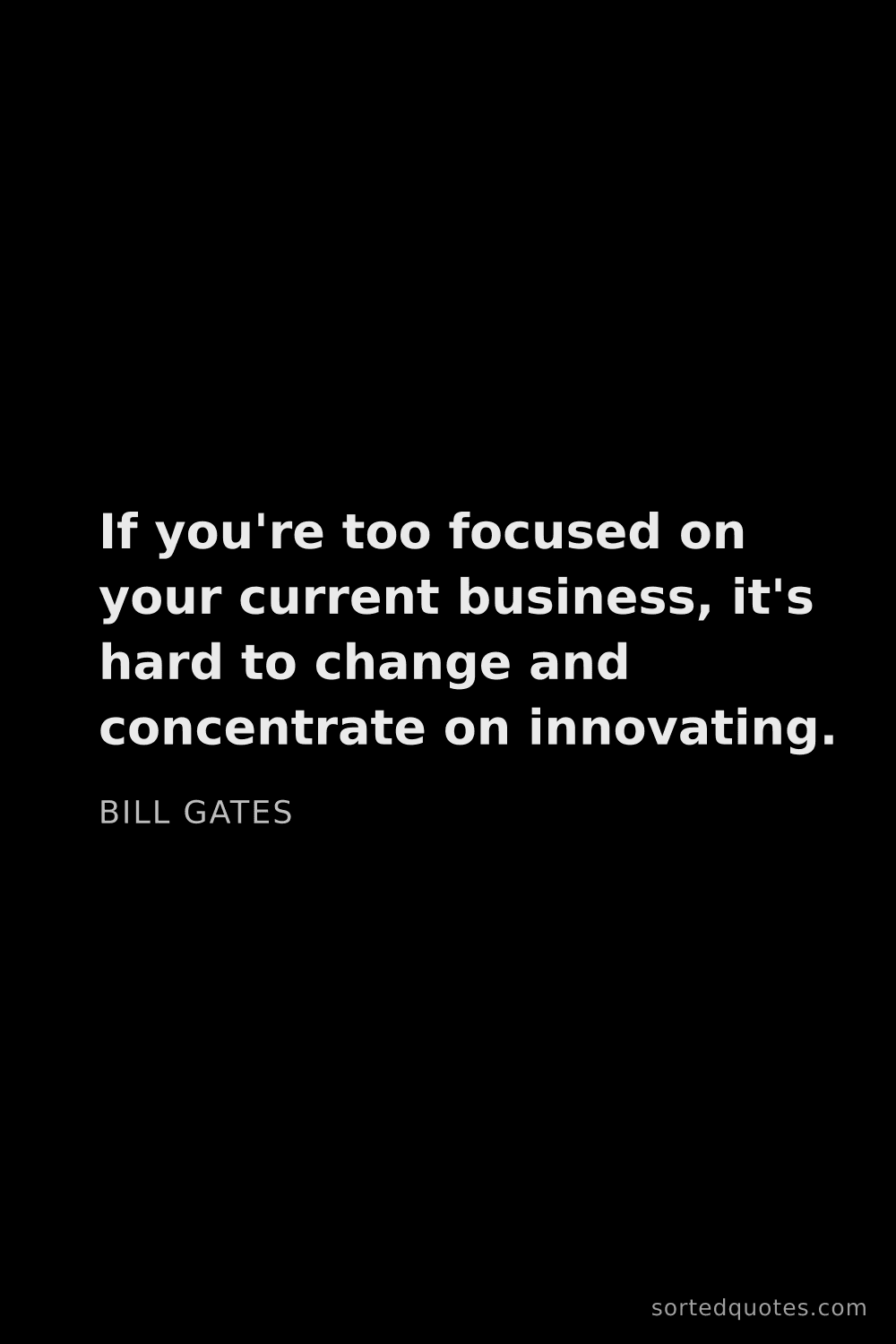Quote by Bill Gates: "If you're too focused on your current business, it..."
