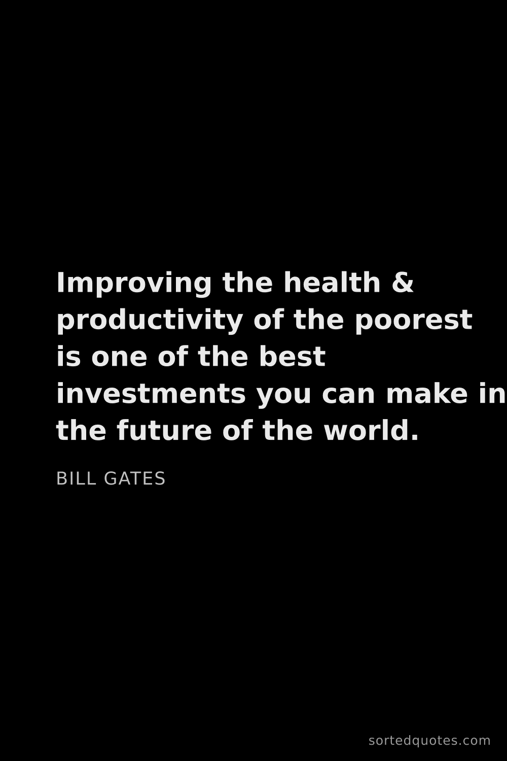 Quote by Bill Gates: "Improving the health & productivity of the poorest..."