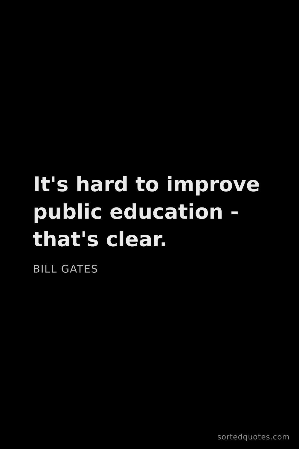 Quote by Bill Gates: "It's hard to improve public education - that's cle..."