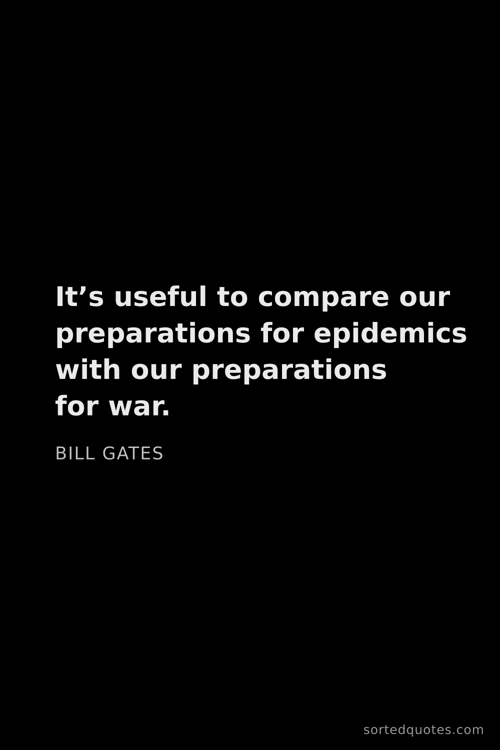 Quote by Bill Gates: "It’s useful to compare our preparations for epidem..."