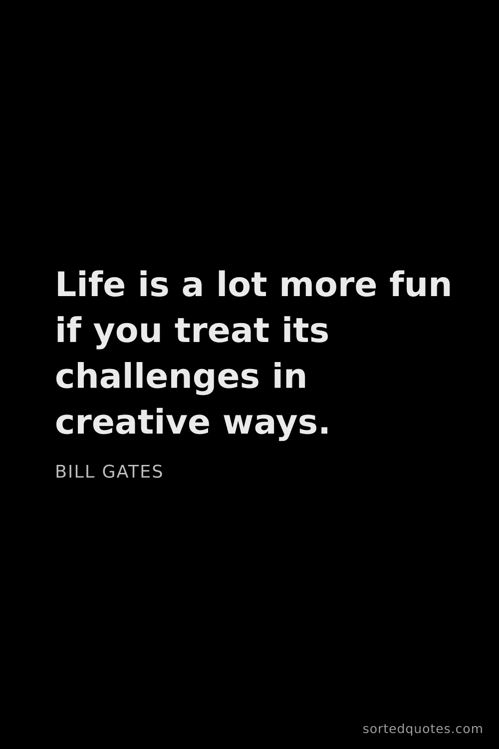 Quote by Bill Gates: "Life is a lot more fun if you treat its challenges..."