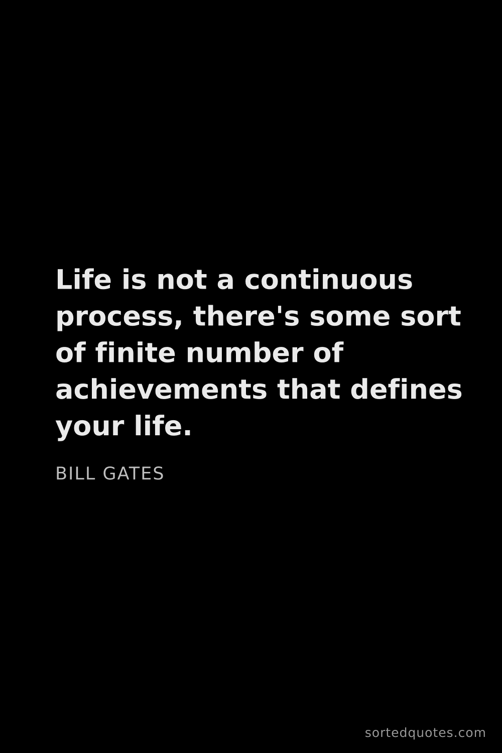 Quote by Bill Gates: "Life is not a continuous process, there's some sor..."