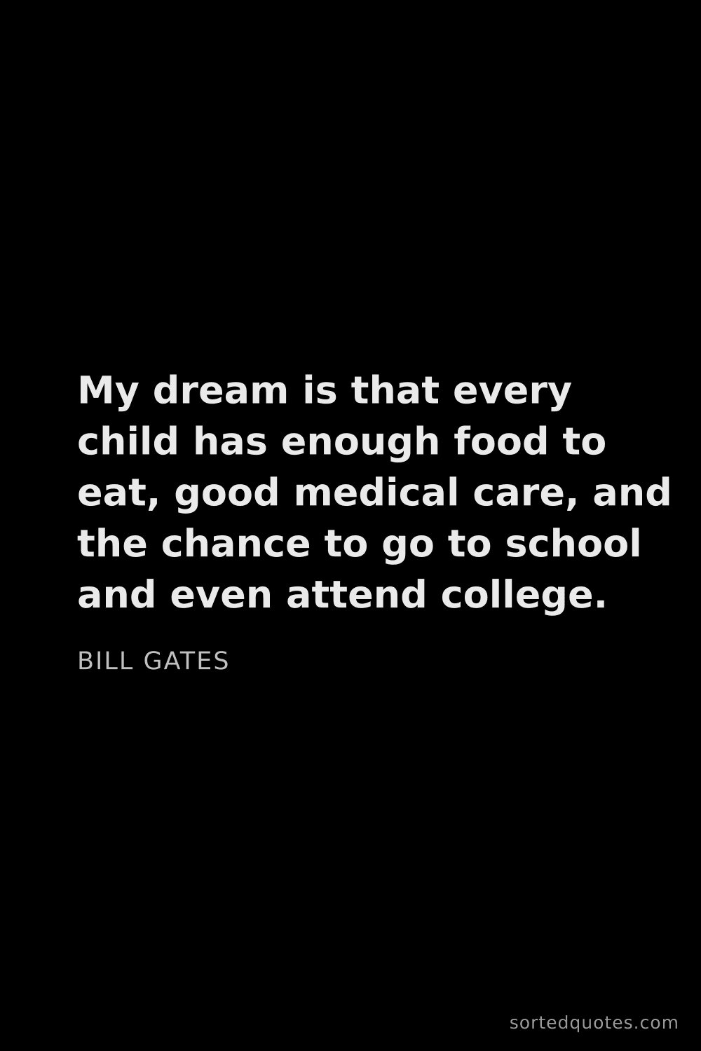 Quote by Bill Gates: "My dream is that every child has enough food to ea..."