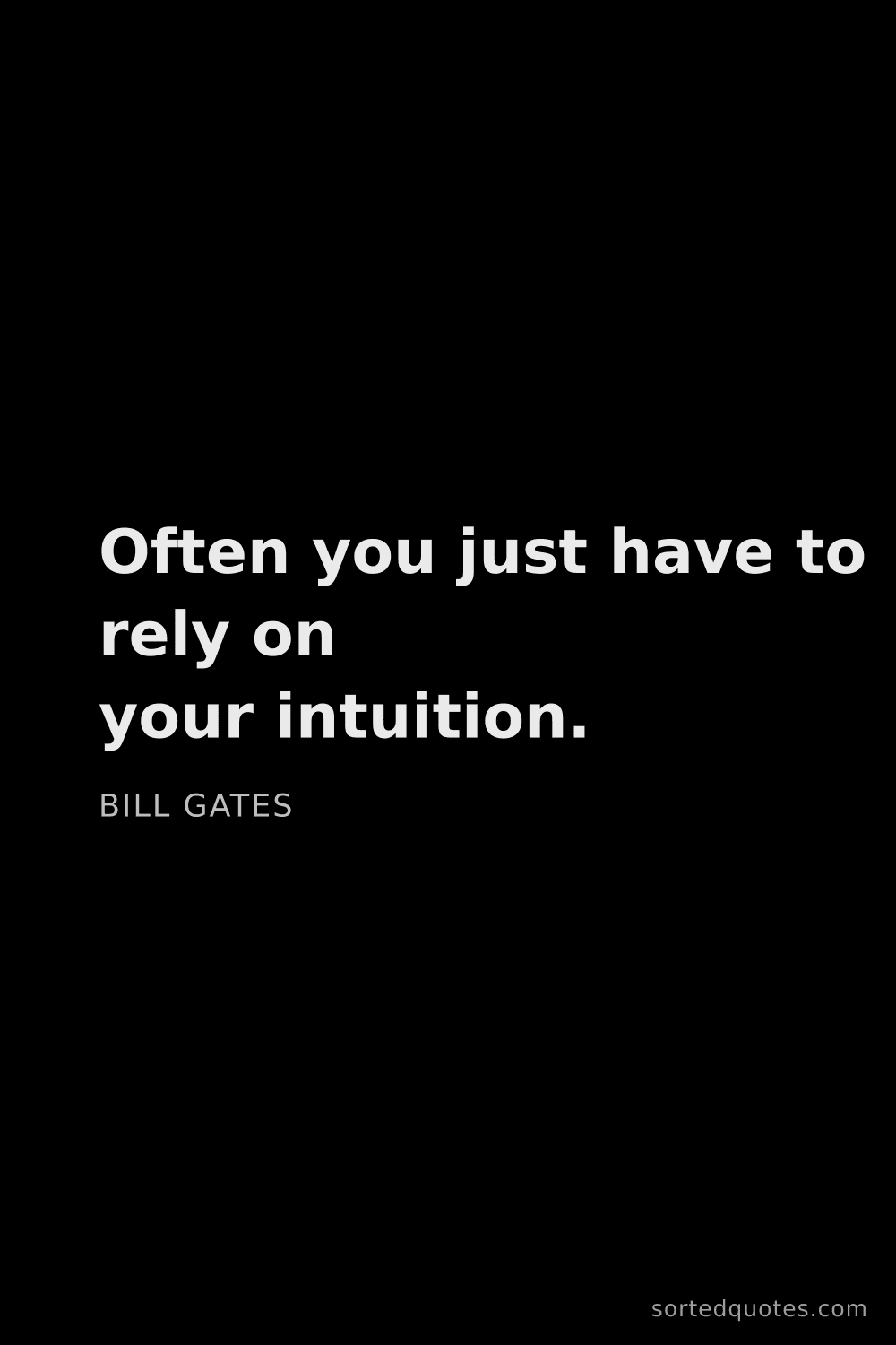 Quote by Bill Gates: "Often you just have to rely on your intuition...."